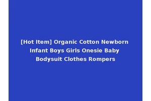 [Hot Item] Organic Cotton Newborn Infant Boys Girls Onesie Baby Bodysuit Clothes Rompers