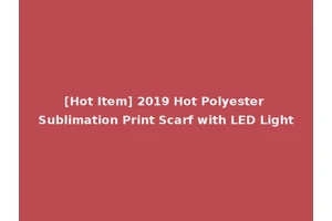 [Hot Item] 2019 Hot Polyester Sublimation Print Scarf with LED Light