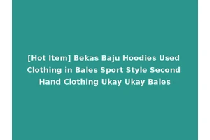 [Hot Item] Bekas Baju Hoodies Used Clothing in Bales Sport Style Second Hand Clothing Ukay Ukay Bales