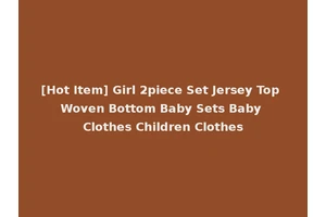 [Hot Item] Girl 2piece Set Jersey Top Woven Bottom Baby Sets Baby Clothes Children Clothes