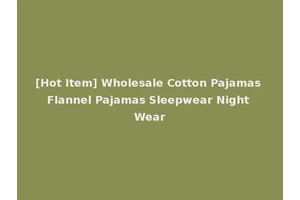 [Hot Item] Wholesale Cotton Pajamas Flannel Pajamas Sleepwear Night Wear