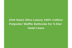 [Hot Item] Ultra Luxury 100% Cotton/Polyester Waffle Bathrobe for 5-Star Hotel Linen