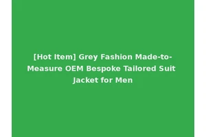 [Hot Item] Grey Fashion Made-to-Measure OEM Bespoke Tailored Suit Jacket for Men