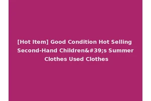 [Hot Item] Good Condition Hot Selling Second-Hand Children's Summer Clothes Used Clothes