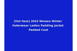 [Hot Item] 2022 Women Winter Outerwear Ladies Padding Jacket Padded Coat