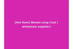 [Hot Item] Woven Long Coat (wholesale supplier)