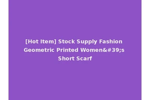 [Hot Item] Stock Supply Fashion Geometric Printed Women's Short Scarf