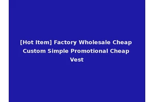 [Hot Item] Factory Wholesale Cheap Custom Simple Promotional Cheap Vest