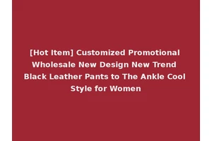 [Hot Item] Customized Promotional Wholesale New Design New Trend Black Leather Pants to The Ankle Cool Style for Women