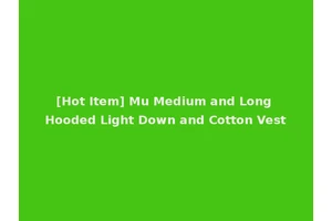 [Hot Item] Mu Medium and Long Hooded Light Down and Cotton Vest