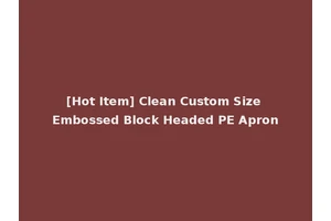 [Hot Item] Clean Custom Size Embossed Block Headed PE Apron