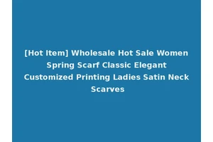 [Hot Item] Wholesale Hot Sale Women Spring Scarf Classic Elegant Customized Printing Ladies Satin Neck Scarves