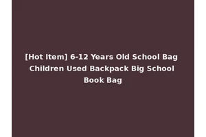 [Hot Item] 6-12 Years Old School Bag Children Used Backpack Big School Book Bag