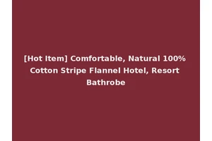 [Hot Item] Comfortable, Natural 100% Cotton Stripe Flannel Hotel, Resort Bathrobe