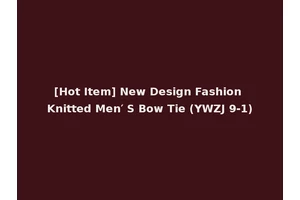 [Hot Item] New Design Fashion Knitted Men′ S Bow Tie (YWZJ 9-1)