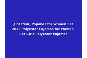 [Hot Item] Pajamas for Women Set 2023 Polyester Pajamas for Women Set Girls Polyester Pajamas