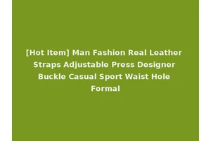 [Hot Item] Man Fashion Real Leather Straps Adjustable Press Designer Buckle Casual Sport Waist Hole Formal