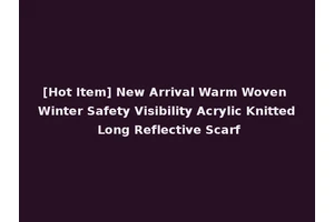 [Hot Item] New Arrival Warm Woven Winter Safety Visibility Acrylic Knitted Long Reflective Scarf