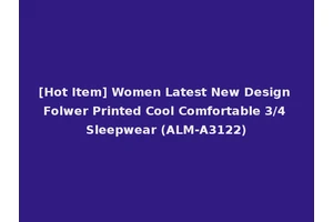 [Hot Item] Women Latest New Design Folwer Printed Cool Comfortable 3/4 Sleepwear (ALM-A3122)
