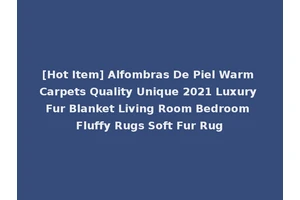 [Hot Item] Alfombras De Piel Warm Carpets Quality Unique 2021 Luxury Fur Blanket Living Room Bedroom Fluffy Rugs Soft Fur Rug