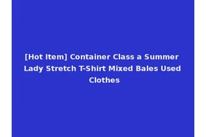 [Hot Item] Container Class a Summer Lady Stretch T-Shirt Mixed Bales Used Clothes