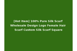 [Hot Item] 100% Pure Silk Scarf Wholesale Design Logo Female Hair Scarf Custom Silk Scarf Square
