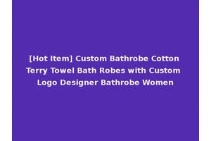 [Hot Item] Custom Bathrobe Cotton Terry Towel Bath Robes with Custom Logo Designer Bathrobe Women
