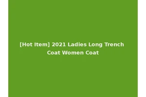 [Hot Item] 2021 Ladies Long Trench Coat Women Coat