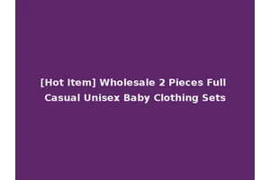 [Hot Item] Wholesale 2 Pieces Full Casual Unisex Baby Clothing Sets