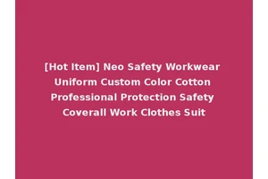 [Hot Item] Neo Safety Workwear Uniform Custom Color Cotton Professional Protection Safety Coverall Work Clothes Suit