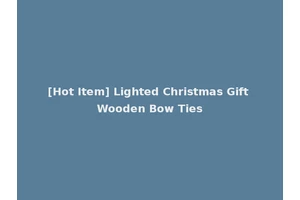 [Hot Item] Lighted Christmas Gift Wooden Bow Ties