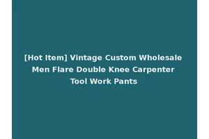 [Hot Item] Vintage Custom Wholesale Men Flare Double Knee Carpenter Tool Work Pants