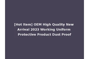 [Hot Item] OEM High Quality New Arrival 2023 Working Uniform Protective Product Dust Proof