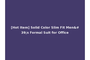 [Hot Item] Solid Color Slim Fit Men's Formal Suit for Office