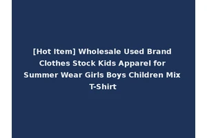 [Hot Item] Wholesale Used Brand Clothes Stock Kids Apparel for Summer Wear Girls Boys Children Mix T-Shirt