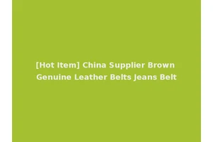 [Hot Item] China Supplier Brown Genuine Leather Belts Jeans Belt
