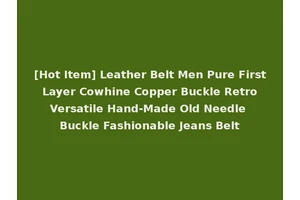 [Hot Item] Leather Belt Men Pure First Layer Cowhine Copper Buckle Retro Versatile Hand-Made Old Needle Buckle Fashionable Jeans Belt