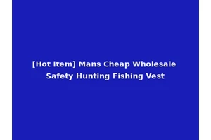 [Hot Item] Mans Cheap Wholesale Safety Hunting Fishing Vest