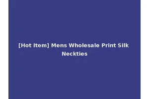 [Hot Item] Mens Wholesale Print Silk Neckties