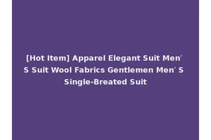 [Hot Item] Apparel Elegant Suit Men′ S Suit Wool Fabrics Gentlemen Men′ S Single-Breated Suit