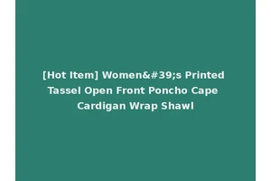 [Hot Item] Women's Printed Tassel Open Front Poncho Cape Cardigan Wrap Shawl