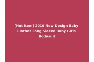 [Hot Item] 2019 New Design Baby Clothes Long Sleeve Baby Girls Bodysuit