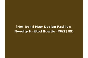 [Hot Item] New Design Fashion Novelty Knitted Bowtie (YWZJ 85)