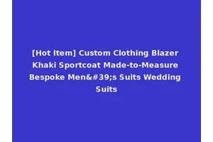 [Hot Item] Custom Clothing Blazer Khaki Sportcoat Made-to-Measure Bespoke Men's Suits Wedding Suits