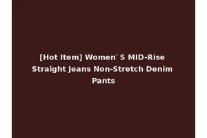 [Hot Item] Women′ S MID-Rise Straight Jeans Non-Stretch Denim Pants