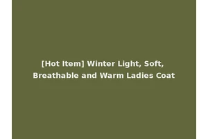 [Hot Item] Winter Light, Soft, Breathable and Warm Ladies Coat