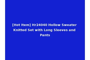 [Hot Item] Hr24040 Hollow Sweater Knitted Set with Long Sleeves and Pants