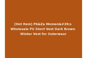 [Hot Item] Pb&Za Women's Wholesale PU Short Vest Dark Brown Winter Vest for Outerwear