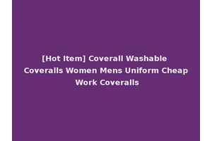 [Hot Item] Coverall Washable Coveralls Women Mens Uniform Cheap Work Coveralls