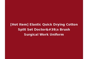 [Hot Item] Elastic Quick Drying Cotton Split Set Doctor's Brush Surgical Work Uniform